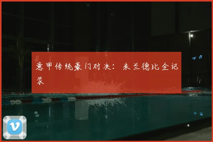 意甲传统豪门对决:米兰德比全记录